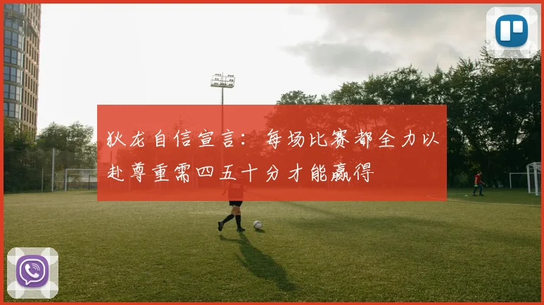 狄龙自信宣言：每场比赛都全力以赴尊重需四五十分才能赢得